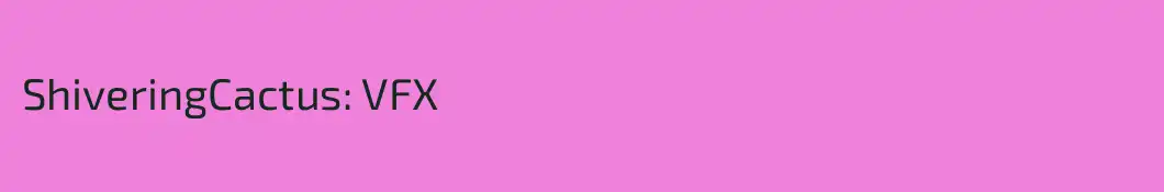 ShiveringCactus: VFX